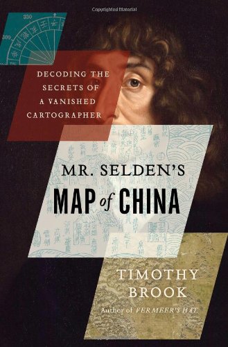 Mr Seldens Map Of China Decoding The Secrets Of A Vanished Cartographer Timothy Brook