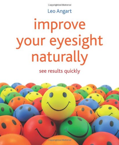 Improve Your Eyesight Naturally See Results Quickly Reprint Leo Angart