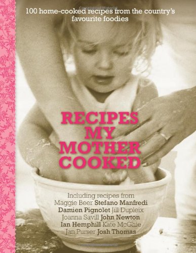 Recipes My Mother Cooked 100 Homecooked Recipes From The Nations Favourite Foodies Allen Unwin