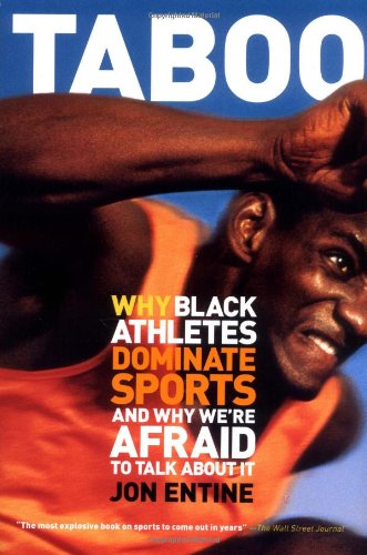 Taboo Why Black Athletes Dominate Sports And Why Were Afraid To Talk About It Edition Unstated Jon Entine