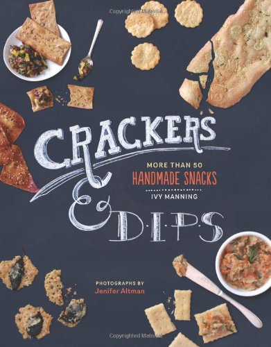Crackers Dips More Than 50 Handmade Snacks Ivy Manning Jen Altman