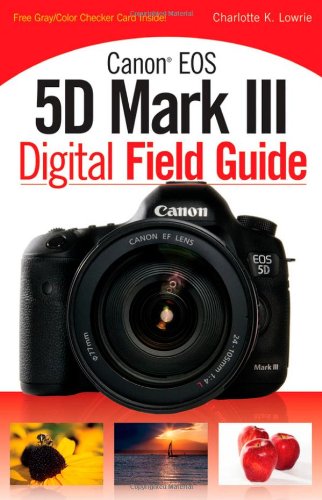 Canon Eos 5d Mark Iii Digital Field Guide 1st Edition Charlotte K Lowrie