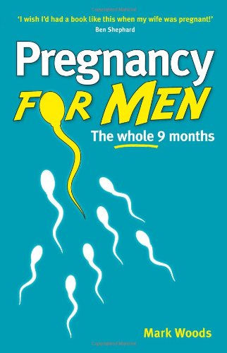 Pregnancy For Men The Whole Nine Months Mark Woods