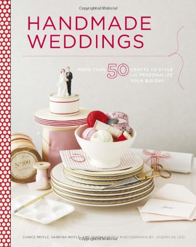 Handmade Weddings More Than 50 Crafts To Personalize Your Big Day Eunice Moyle
