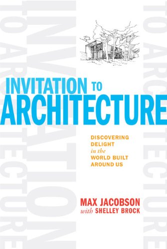 Invitation To Architecture Discovering Delight In The World Built Around Us Max Jacobson