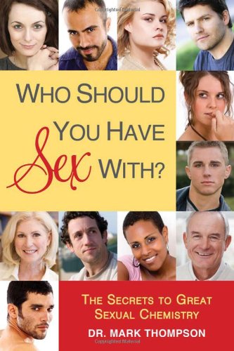 Who Should You Have Sex With The Secrets To Great Sexual Chemistry Mark Thompson