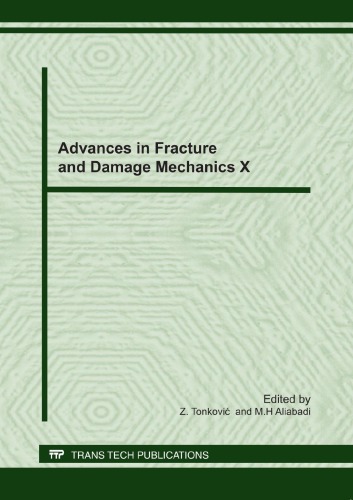 Advances In Fracture And Damage Mechanics X Selected Peer Reviewed Papers From The 10th International Conference On Fracture And Damage Mechanics Dubrovnik C Z Tonkovic