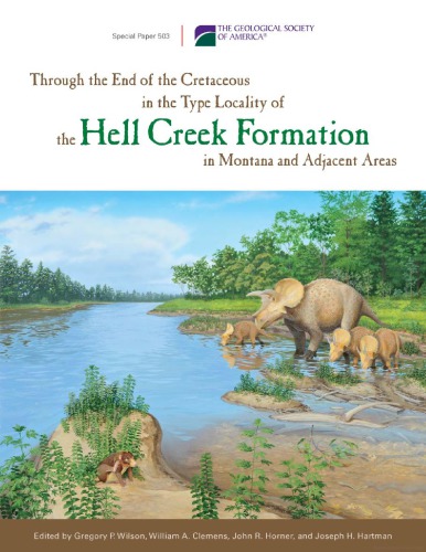 Through The End Of The Cretaceous In The Type Locality Of The Hell Creek Formation In Montana And Adjacent Areas 1st Gregory P Wilson