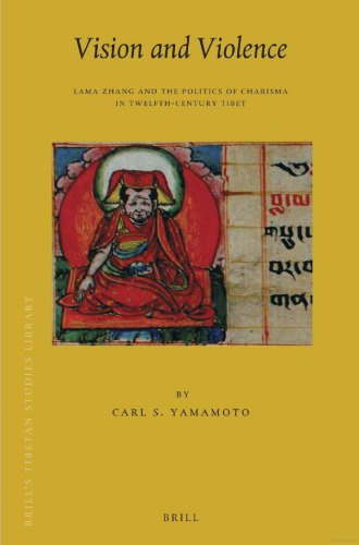 Vision And Violence Lama Zhang And The Politics Of Charisma In Twelfthcentury Tibet Carl S Yamamoto