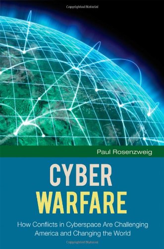 Cyber Warfare How Conflicts In Cyberspace Are Challenging America And Changing The World Paul Rosenzweig