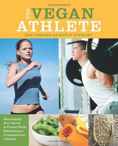 The Vegan Athlete Maximizing Your Health And Fitness While Maintaining A Compassionate Lifestyle Ben Greene