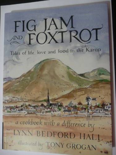 Fig Jam And Foxtrot Tales Of Life Love And Food In The Karoo 4th Edition Lynn Bedford Hall