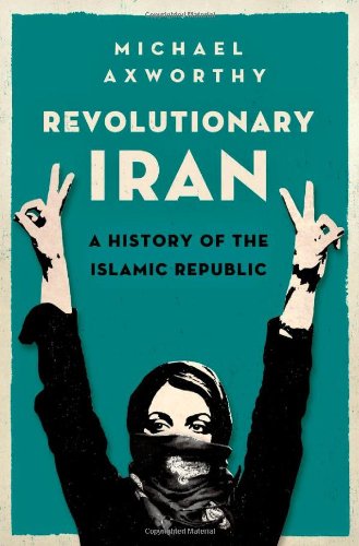 Revolutionary Iran A History Of The Islamic Republic Michael Axworthy