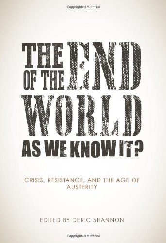 The End Of The World As We Know It Crisis Resistance And The Age Of Austerity Deric Shannon