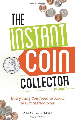 The Instant Coin Collector Everything You Need To Know To Get Started Now 2nd Edition Arlyn Sieber