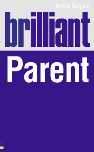 Brilliant Parent What The Best Parents Know Do And Say 1st Edition Emma Sargent