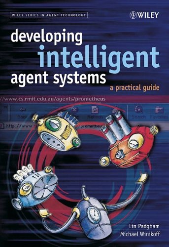 Developing Autonomous Agent Systems A Practical Guide To Designing Building Implementing And Testing Agent Systems 1st Edition Michael Winikoff Lin Padgham