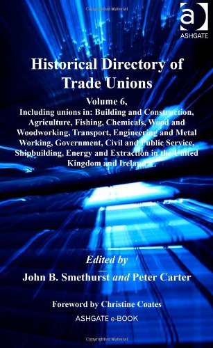 Historical Directory Of Trade Unions 6 Including Unions In Building And Construction Agriculture Fishing Chemicals Wood And Woodworking Transport Engineering And Metal Working Government Civil And Public Service Shipbuilding Ener John B Smethurst Peter Carter