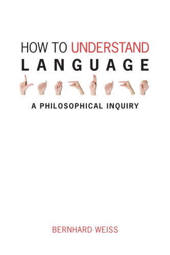 How To Understand Language A Philosophical Inquiry Bernhard Weiss