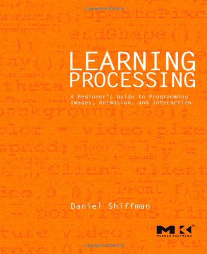 Learning Processing A Beginners Guide To Programming Images Animation And Interaction 1st Edition Daniel Shiffman
