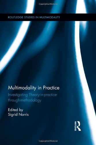 Multimodality In Practice Investigating Theoryinpracticethroughmethodology Sigrid Norris