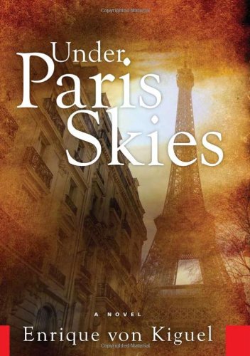 Under Paris Skies A Novel Enrique Von Kiguel