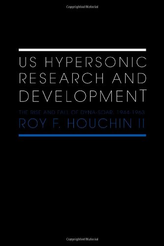 Us Hypersonic Research And Development The Rise And Fall Of Dynasoar 1st Edition Roy F Houchin