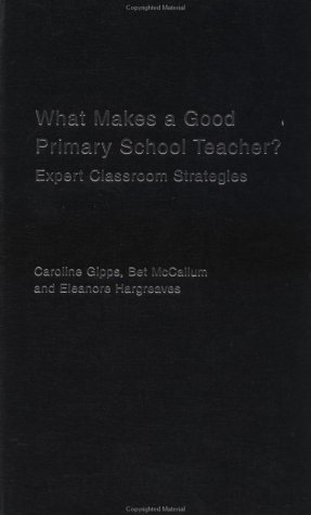What Makes A Good Primary School Teacher Expert Classroom Strategies 1st Edition C V Gipps Bet Mccallum Eleanore Hargreaves