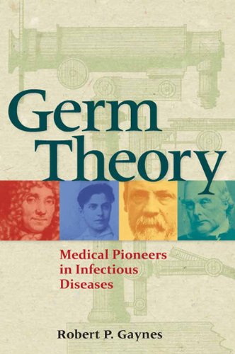 Germ Theory Medical Pioneers In Infectious Diseases 1st Edition Robert P Gaynes