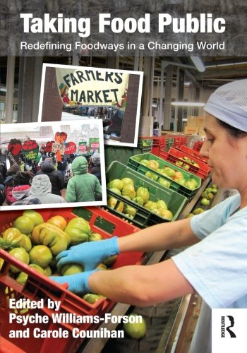 Taking Food Public Redefining Foodways In A Changing World Psyche A Williamsforson Carole Counihan