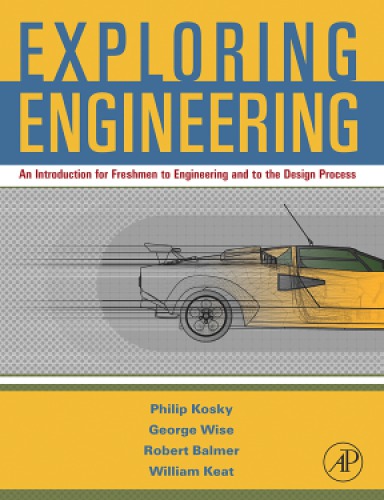 Exploring Engineering An Introduction For Freshmen To Engineering And To The Design Process Philip Kosky Robert T Balmer William D Keat George Wise