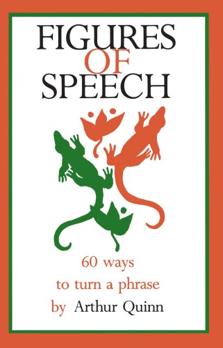 Figures Of Speech 60 Ways To Turn A Phrase Arthur Quinn