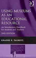 Using Museums As An Educational Resource An Introductory Handbook For Students And Teachers Graeme K Talboys