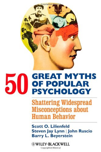 50 Great Myths Of Popular Psychology Shattering Widespread Misconceptions About Human Behavior Scott O Lilienfeld Steven Jay Lynn John Ruscio Barry L Beyerstein