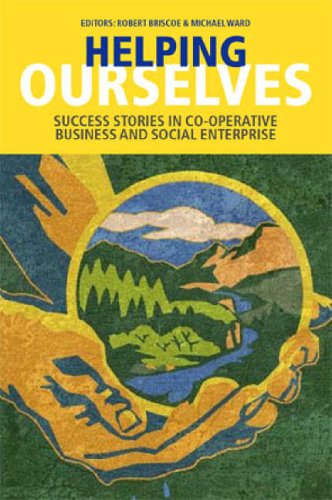 Helping Ourselves Success Stories In Cooperative Business Social Enterprise Robert Briscoe Michael Ward