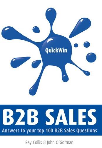 Quick Win B2b Sales Answers To Your Top 100 B2b Sales Questions First Ray Collis John Ogorman