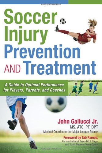 Soccer Injury Prevention And Treatment A Guide To Optimal Performance For Players Parents And Coaches John Gallucci