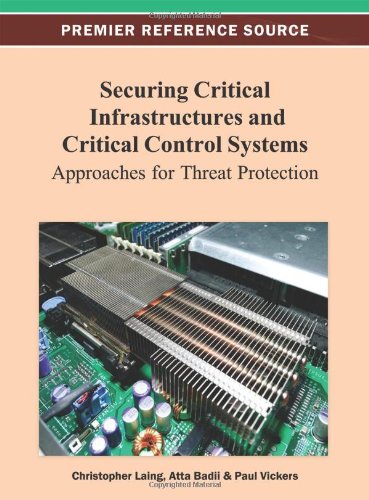 Securing Critical Infrastructures And Critical Control Systems Approaches For Threat Protection 1st Edition Christopher Laing Atta Badii Paul Vickers