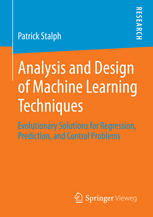 Analysis And Design Of Machine Learning Techniques Evolutionary Solutions For Regression Prediction And Control Problems 1st Edition Patrick Stalph Auth