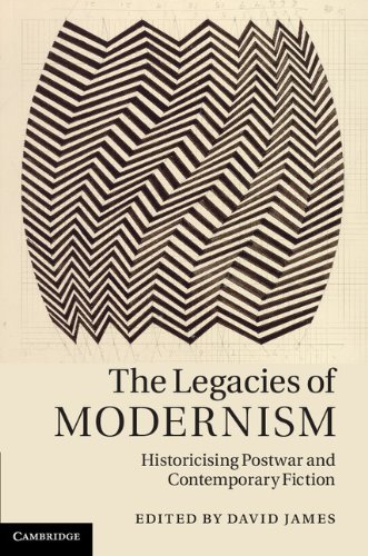The Legacies Of Modernism Historicising Postwar And Contemporary Fiction 1st Edition Dr David James