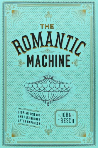 The Romantic Machine Utopian Science And Technology After Napoleon John Tresch