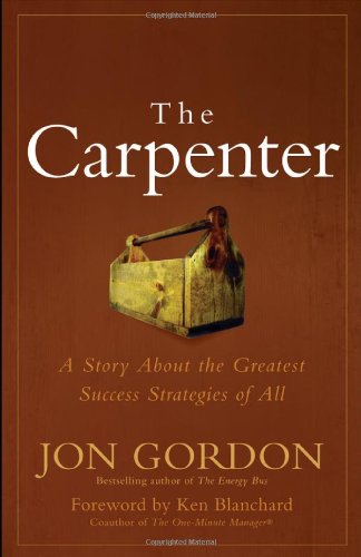 The Carpenter A Story About The Greatest Success Strategies Of All 1st Edition Jon Gordon