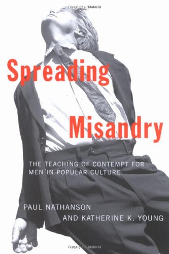 Spreading Misandry The Teaching Of Contempt For Men In Popular Culture Paul Nathanson