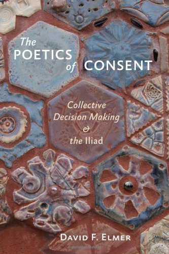 The Poetics Of Consent Collective Decision Making And The Iliad David F Elmer