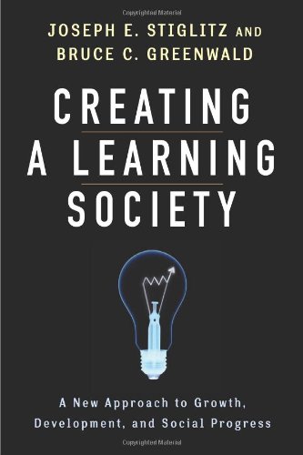 Creating A Learning Society A New Approach To Growth Development And Social Progress Joseph E Stiglitz