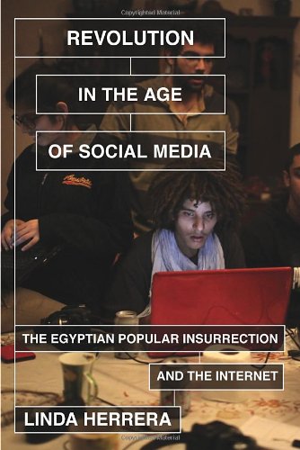 Revolution In The Age Of Social Media The Egyptian Popular Insurrection And The Internet Linda Herrera