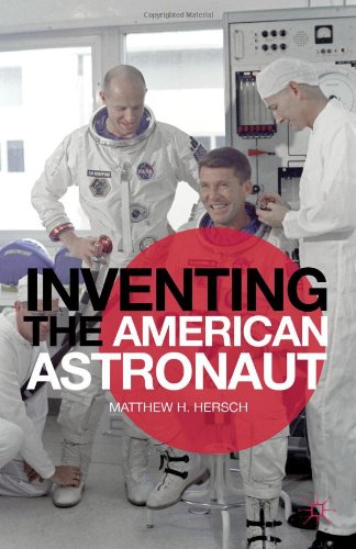 Inventing The American Astronaut Matthew H Hersch
