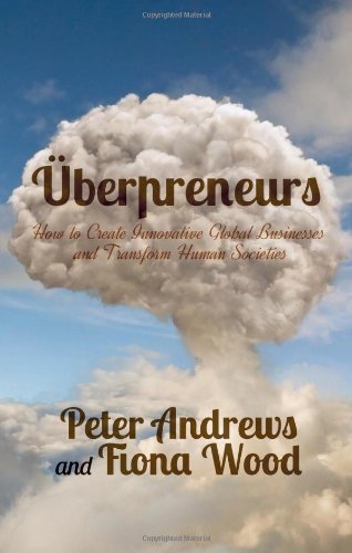 Uberpreneurs How To Create Innovative Global Businesses And Transform Human Societies Peter Andrews
