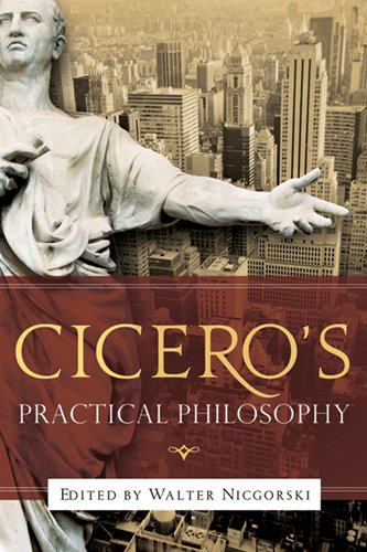 Ciceros Practical Philosophy 1st Edition Walter Nicgorski