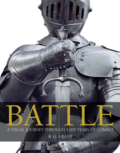 Battle A Visual Journey Through 5000 Years Of Combat Revised R G Grant